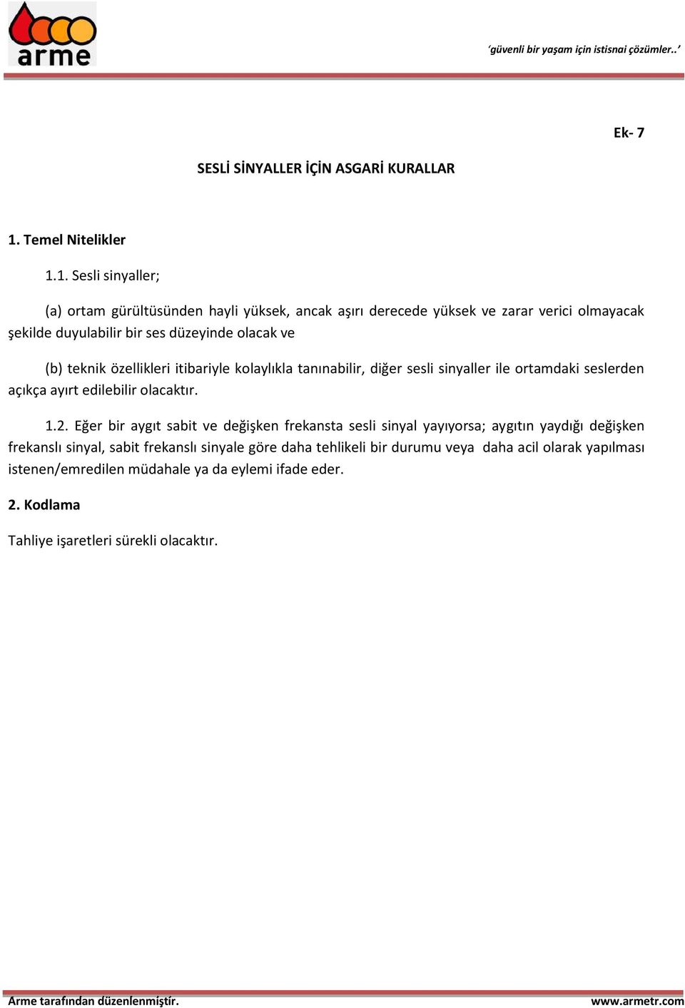 1. Sesli sinyaller; (a) ortam gürültüsünden hayli yüksek, ancak aşırı derecede yüksek ve zarar verici olmayacak şekilde duyulabilir bir ses düzeyinde olacak ve (b)