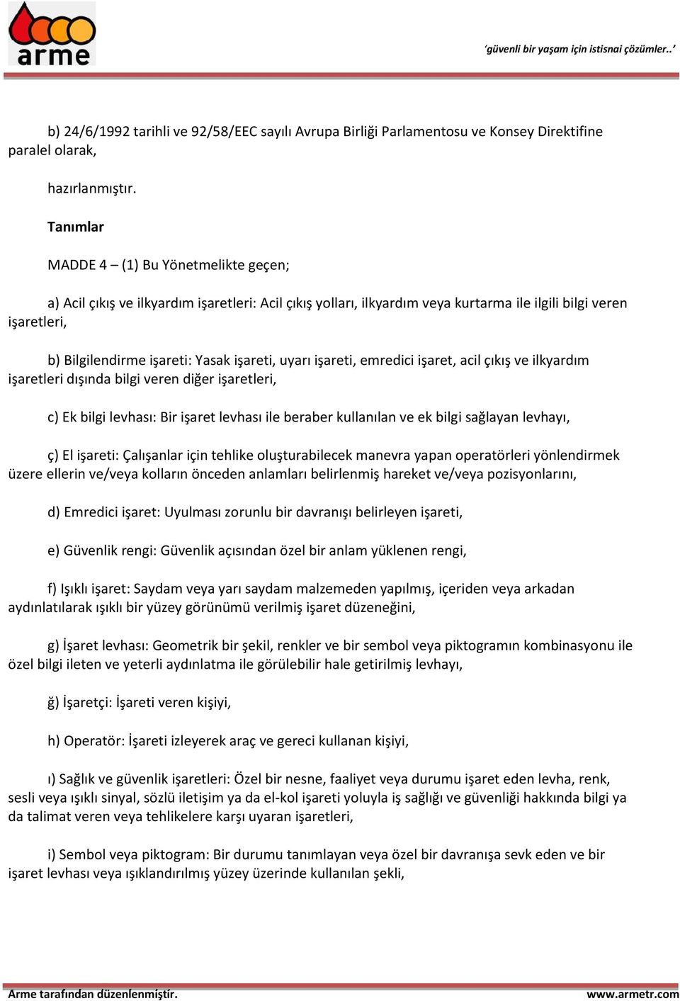 işareti, uyarı işareti, emredici işaret, acil çıkış ve ilkyardım işaretleri dışında bilgi veren diğer işaretleri, c) Ek bilgi levhası: Bir işaret levhası ile beraber kullanılan ve ek bilgi sağlayan