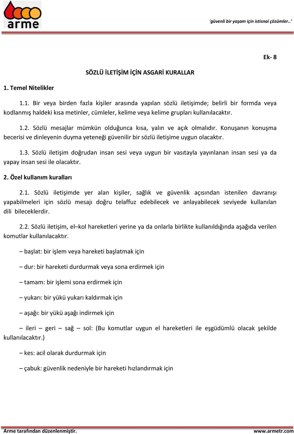 1.2. Sözlü mesajlar mümkün olduğunca kısa, yalın ve açık olmalıdır. Konuşanın konuşma becerisi ve dinleyenin duyma yeteneği güvenilir bir sözlü iletişime uygun olacaktır. 1.3.