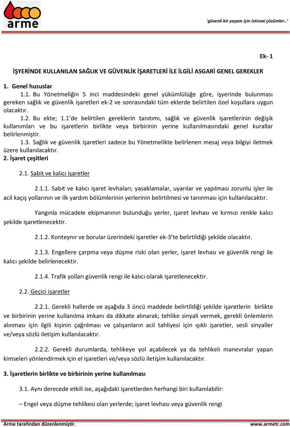 1. Bu Yönetmeliğin 5 inci maddesindeki genel yükümlülüğe göre, işyerinde bulunması gereken sağlık ve güvenlik işaretleri ek-2 ve sonrasındaki tüm eklerde belirtilen özel koşullara uygun olacaktır. 1.