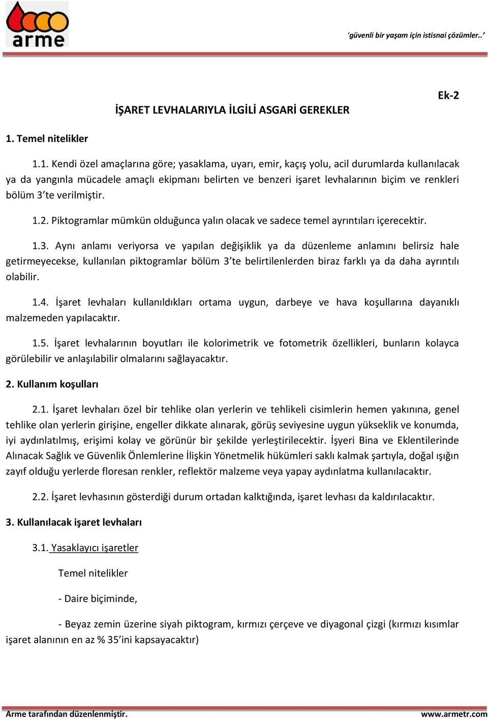 1. Kendi özel amaçlarına göre; yasaklama, uyarı, emir, kaçış yolu, acil durumlarda kullanılacak ya da yangınla mücadele amaçlı ekipmanı belirten ve benzeri işaret levhalarının biçim ve renkleri bölüm