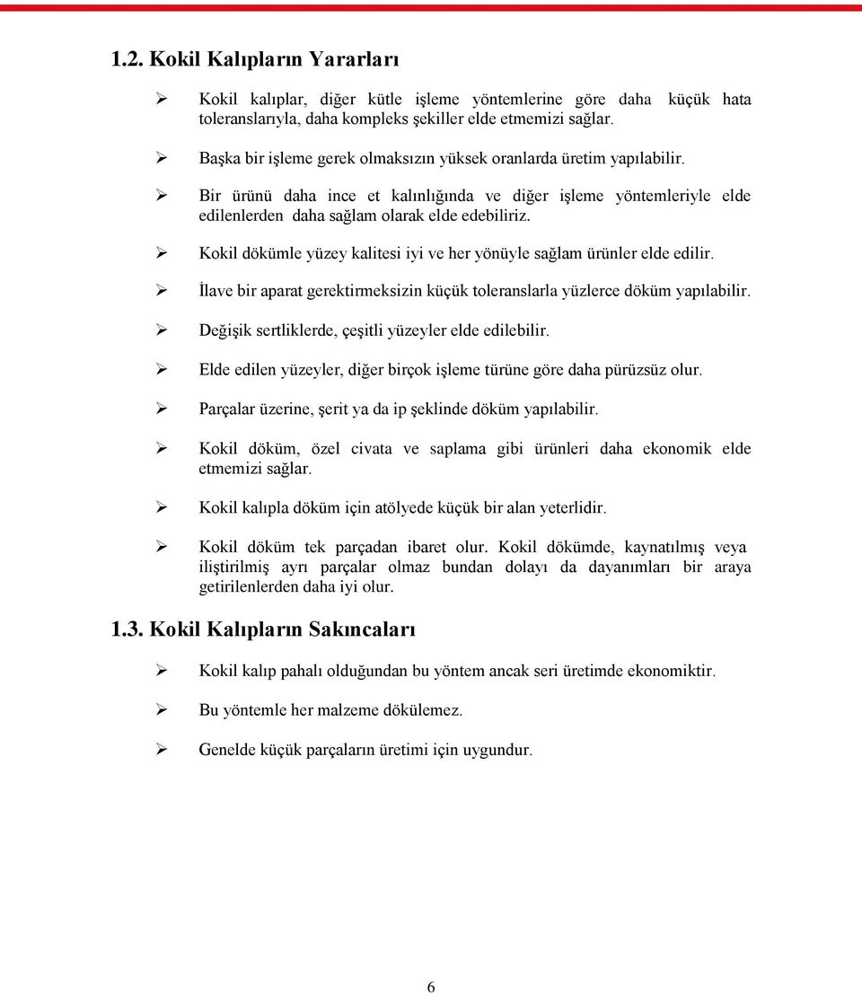 Kokil dökümle yüzey kalitesi iyi ve her yönüyle sağlam ürünler elde edilir. Ġlave bir aparat gerektirmeksizin küçük toleranslarla yüzlerce döküm yapılabilir.