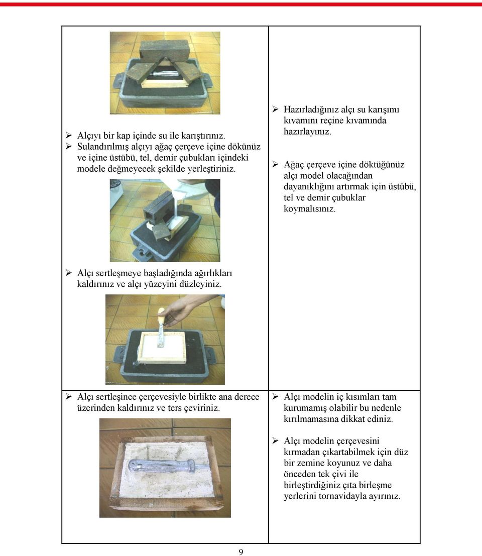 Alçı sertleģmeye baģladığında ağırlıkları kaldırınız ve alçı yüzeyini düzleyiniz. Alçı sertleģince çerçevesiyle birlikte ana derece üzerinden kaldırınız ve ters çeviriniz.