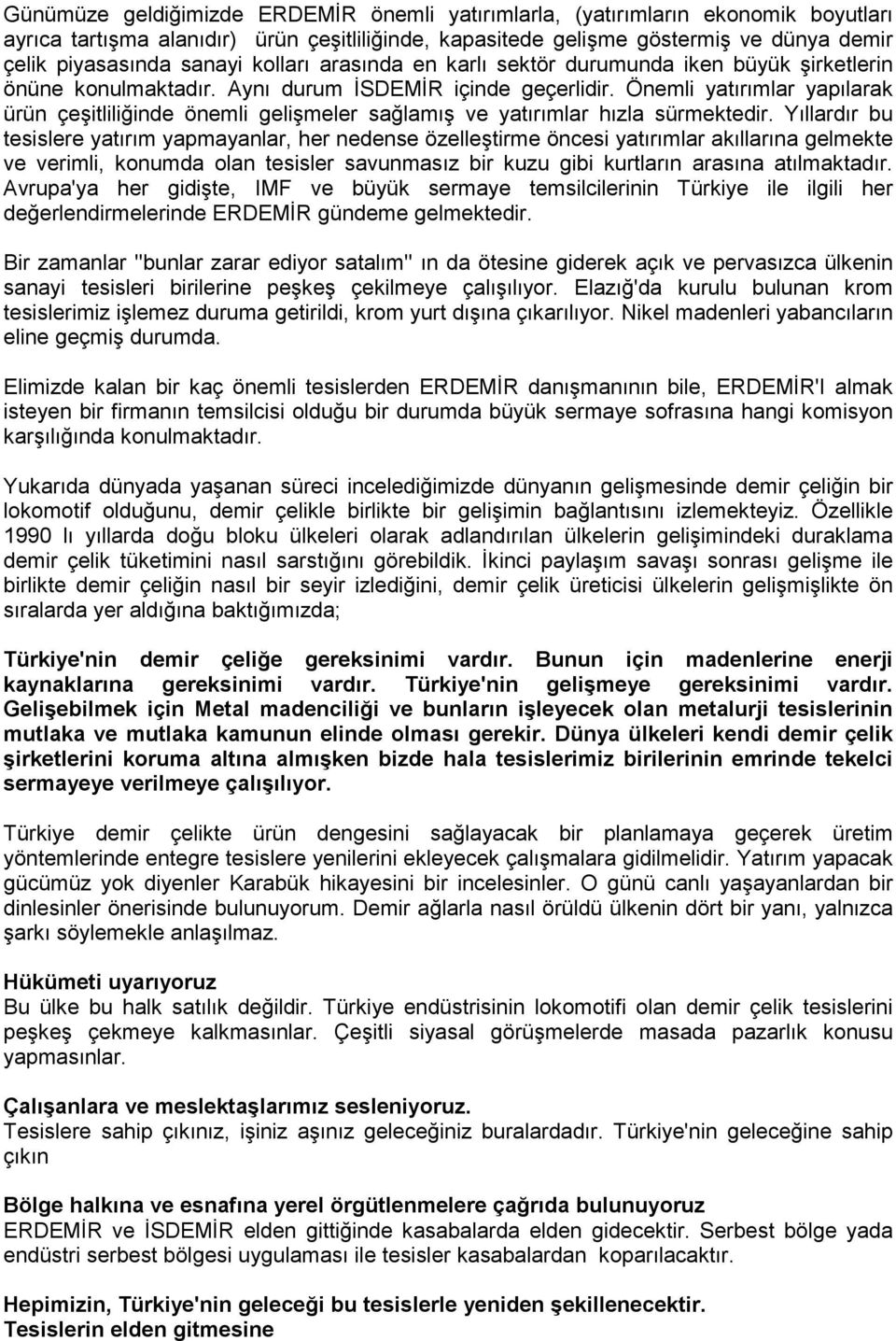 Önemli yatırımlar yapılarak ürün çeşitliliğinde önemli gelişmeler sağlamış ve yatırımlar hızla sürmektedir.