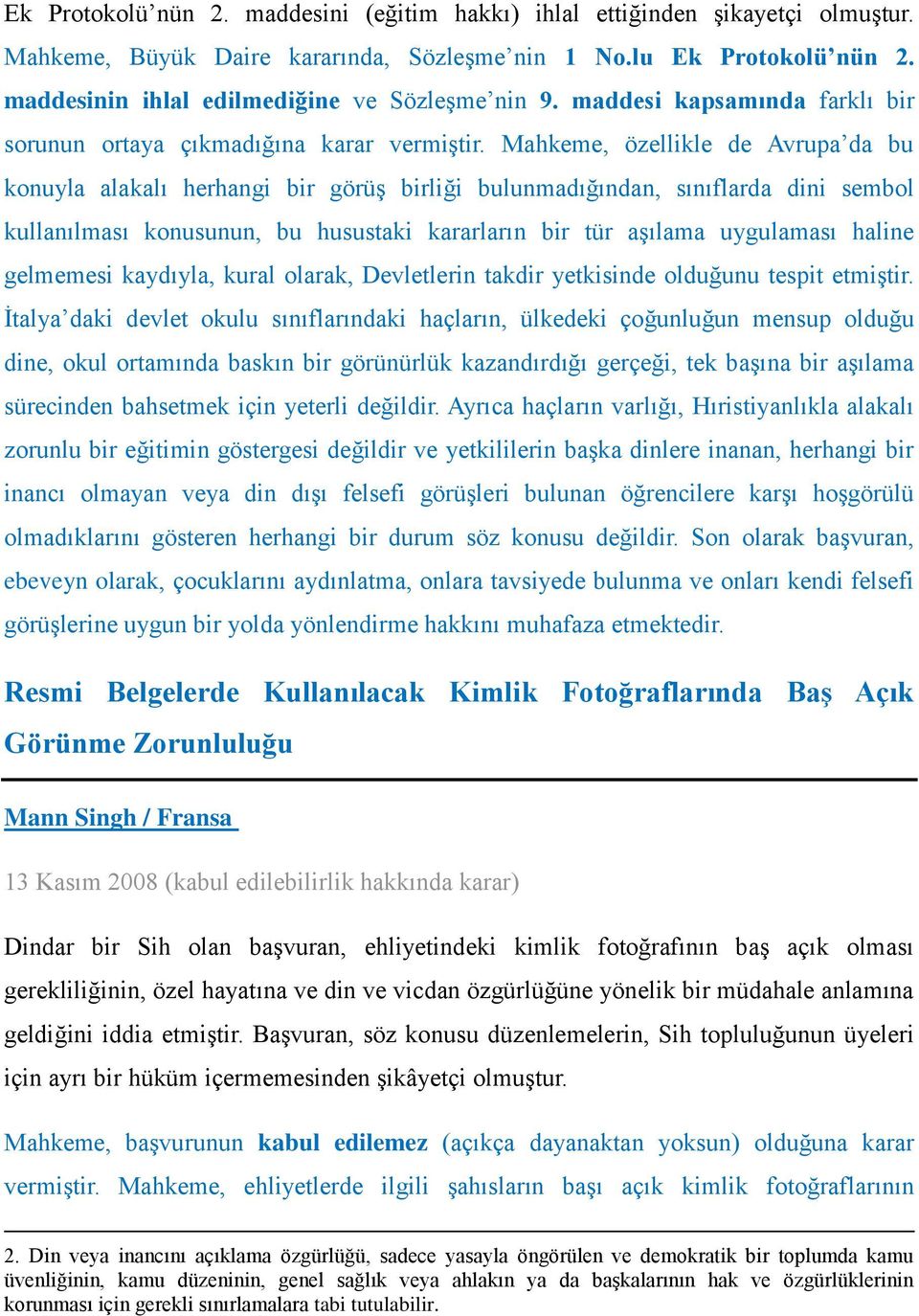 Mahkeme, özellikle de Avrupa da bu konuyla alakalı herhangi bir görüş birliği bulunmadığından, sınıflarda dini sembol kullanılması konusunun, bu husustaki kararların bir tür aşılama uygulaması haline