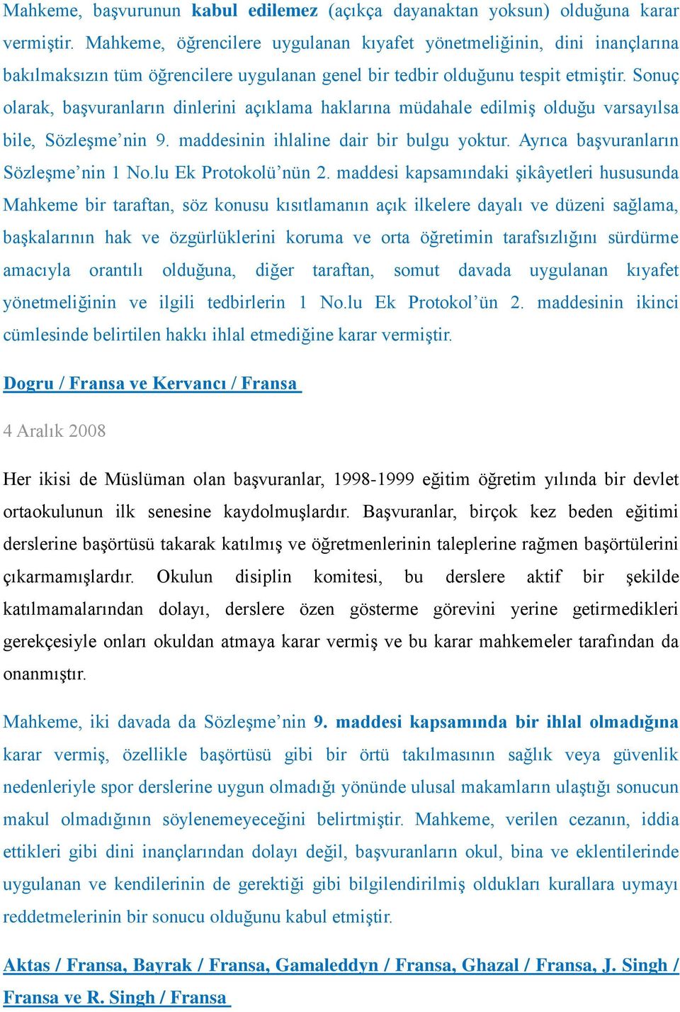 Sonuç olarak, başvuranların dinlerini açıklama haklarına müdahale edilmiş olduğu varsayılsa bile, Sözleşme nin 9. maddesinin ihlaline dair bir bulgu yoktur. Ayrıca başvuranların Sözleşme nin 1 No.