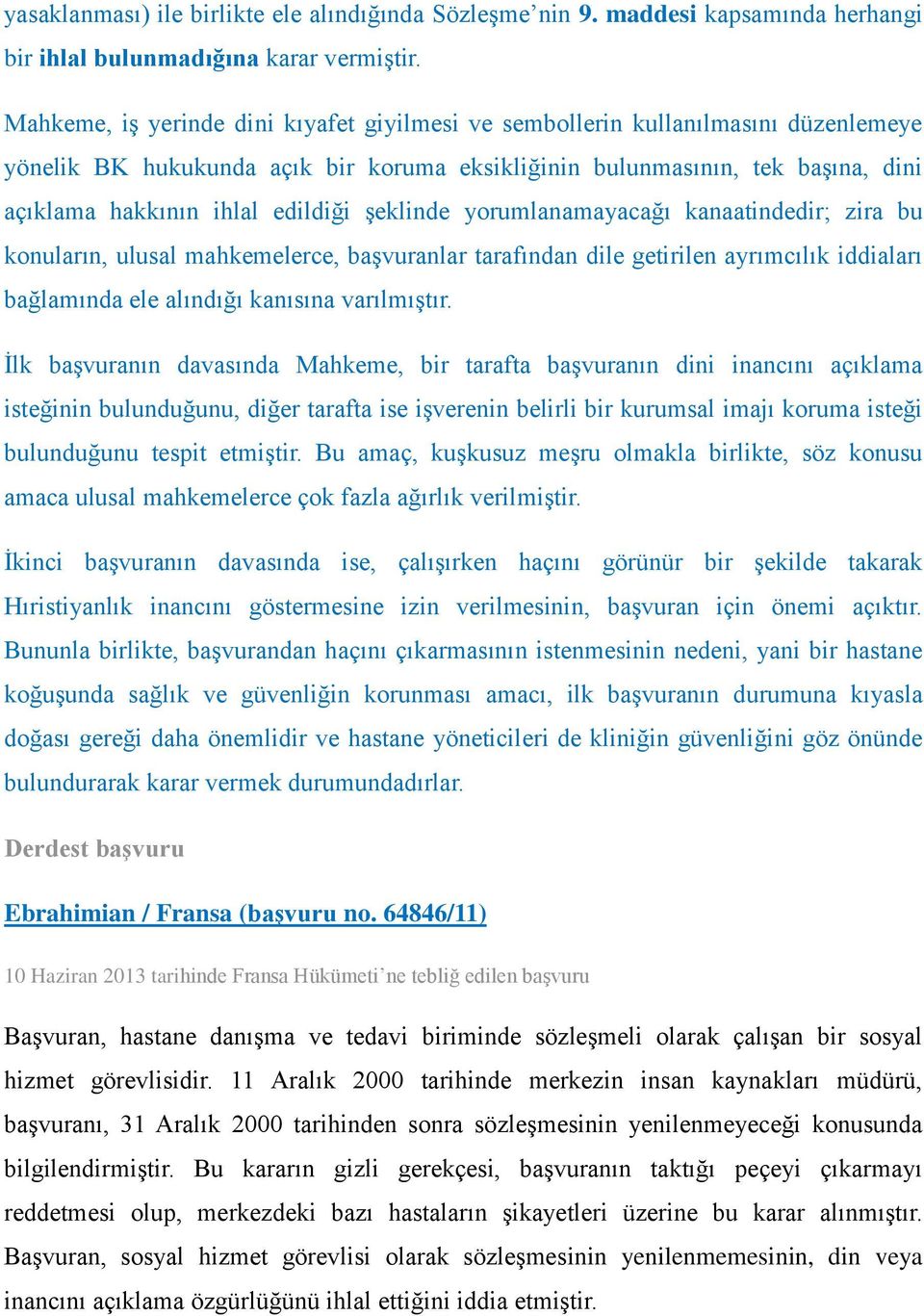 şeklinde yorumlanamayacağı kanaatindedir; zira bu konuların, ulusal mahkemelerce, başvuranlar tarafından dile getirilen ayrımcılık iddiaları bağlamında ele alındığı kanısına varılmıştır.