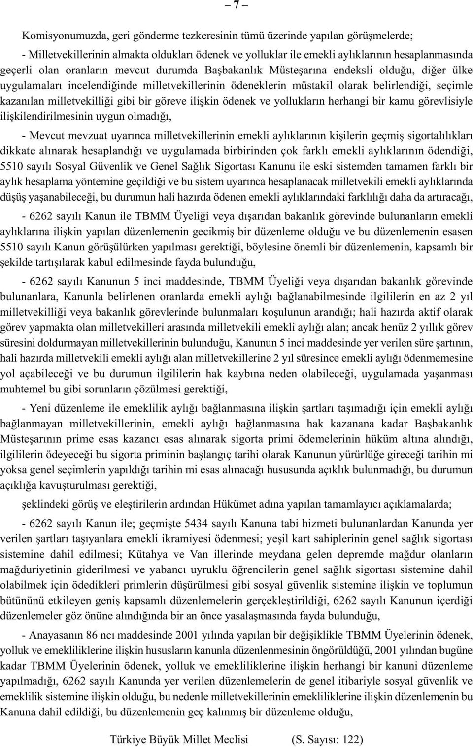 gibi bir göreve ilişkin ödenek ve yollukların herhangi bir kamu görevlisiyle ilişkilendirilmesinin uygun olmadığı, - Mevcut mevzuat uyarınca milletvekillerinin emekli aylıklarının kişilerin geçmiş