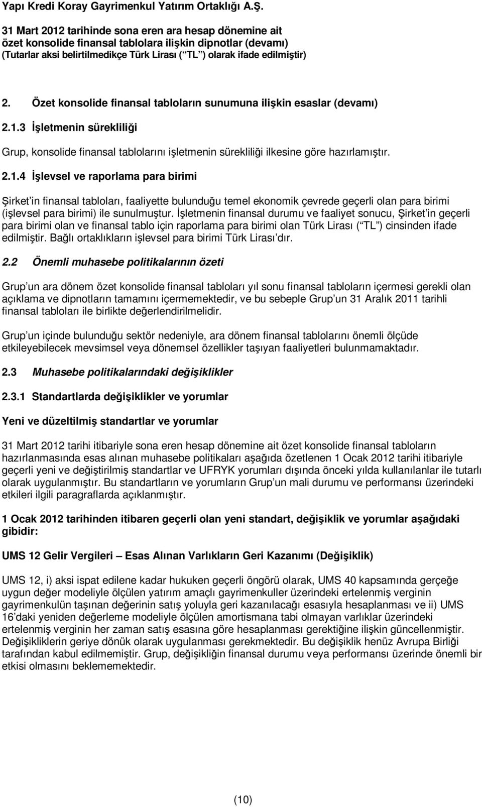 4 İşlevsel ve raporlama para birimi Şirket in finansal tabloları, faaliyette bulunduğu temel ekonomik çevrede geçerli olan para birimi (işlevsel para birimi) ile sunulmuştur.