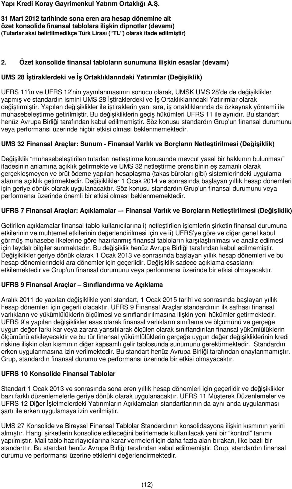 Yapılan değişiklikler ile iştiraklerin yanı sıra, iş ortaklıklarında da özkaynak yöntemi ile muhasebeleştirme getirilmiştir. Bu değişikliklerin geçiş hükümleri UFRS 11 ile aynıdır.