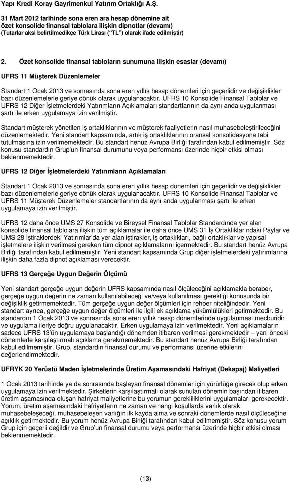 UFRS 10 Konsolide Finansal Tablolar ve UFRS 12 Diğer İşletmelerdeki Yatırımların Açıklamaları standartlarının da aynı anda uygulanması şartı ile erken uygulamaya izin verilmiştir.