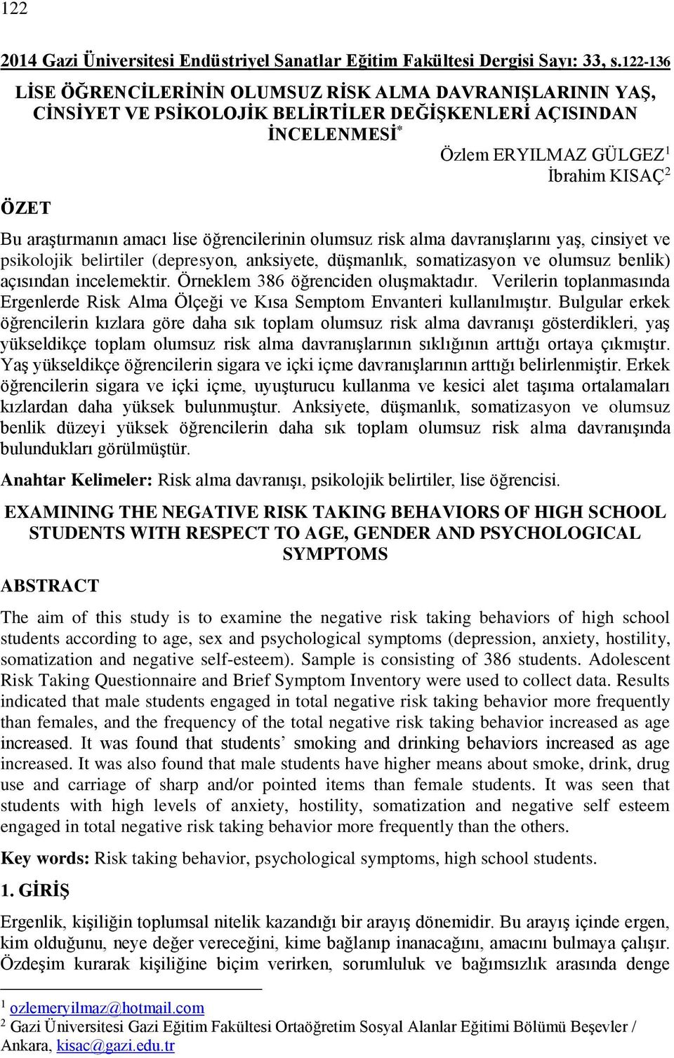 amacı lise öğrencilerinin olumsuz risk alma davranışlarını yaş, cinsiyet ve psikolojik belirtiler (depresyon, anksiyete, düşmanlık, somatizasyon ve olumsuz benlik) açısından incelemektir.