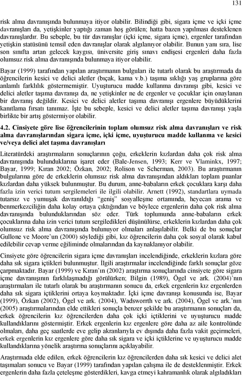 Bunun yanı sıra, lise son sınıfta artan gelecek kaygısı, üniversite giriş sınavı endişesi ergenleri daha fazla olumsuz risk alma davranışında bulunmaya itiyor olabilir.