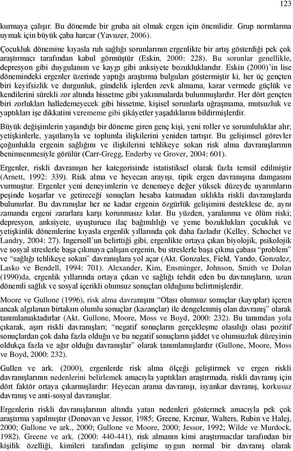 Bu sorunlar genellikle, depresyon gibi duygulanım ve kaygı gibi anksiyete bozukluklarıdır.