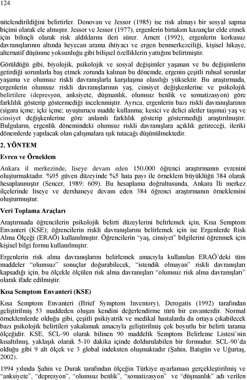 Arnett (1992), ergenlerin korkusuz davranışlarının altında heyecan arama ihtiyacı ve ergen benmerkezciliği, kişisel hikaye, alternatif düşünme yoksunluğu gibi bilişsel özelliklerin yattığını