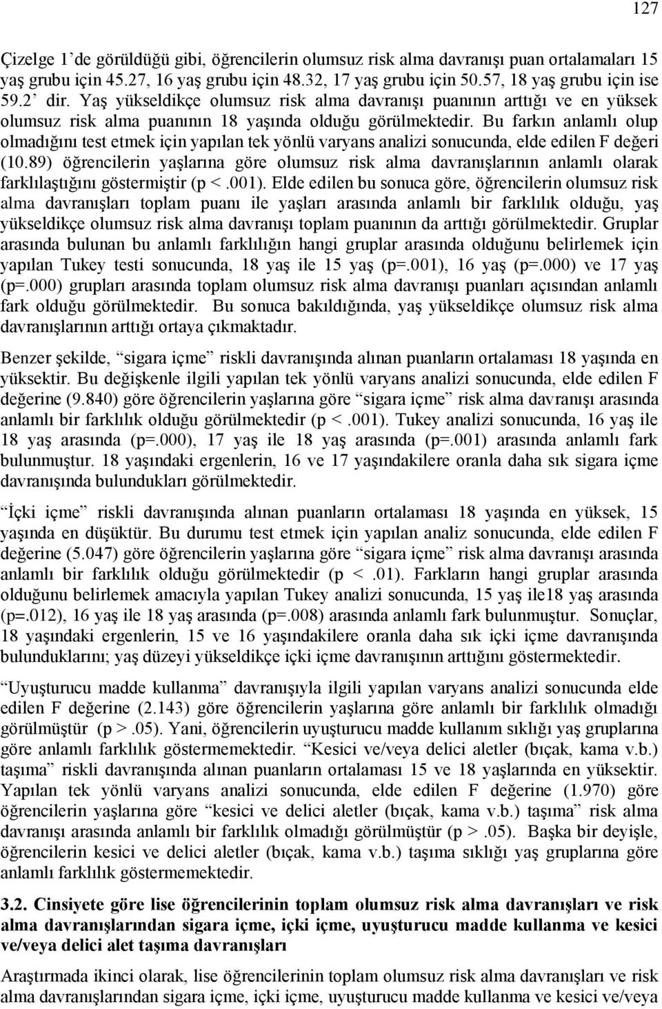 Bu farkın anlamlı olup olmadığını test etmek için yapılan tek yönlü varyans analizi sonucunda, elde edilen F değeri (10.