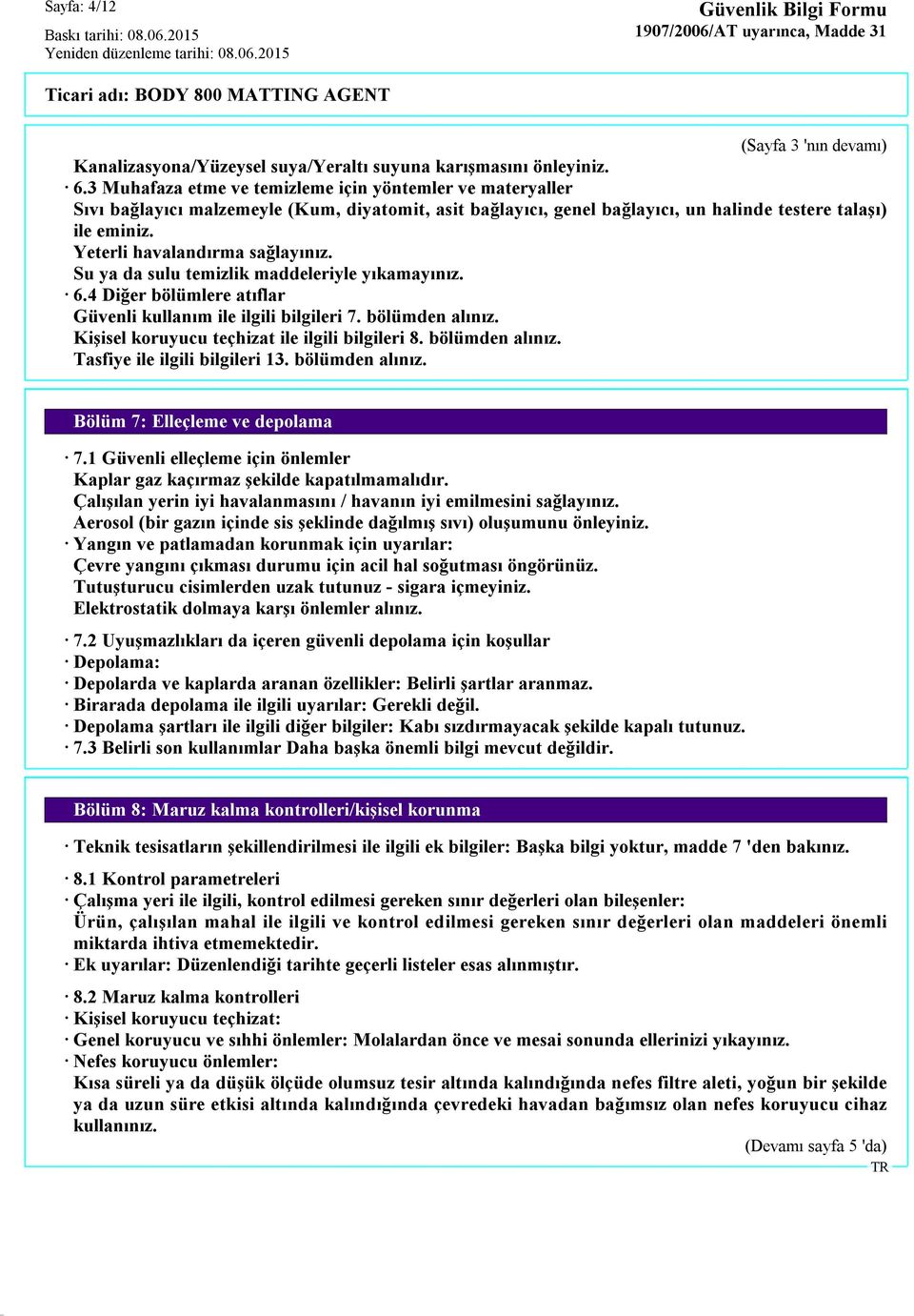 Yeterli havalandırma sağlayınız. Su ya da sulu temizlik maddeleriyle yıkamayınız. 6.4 Diğer bölümlere atıflar Güvenli kullanım ile ilgili bilgileri 7. bölümden alınız.