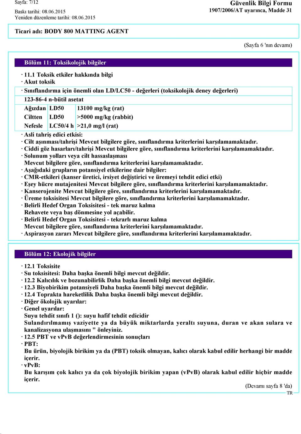 mg/kg (rabbit) Nefesle LC50/4 h >21,0 mg/l (rat) Asli tahriş edici etkisi: Cilt aşınması/tahrişi Mevcut bilgilere göre, sınıflandırma kriterlerini karşılamamaktadır.