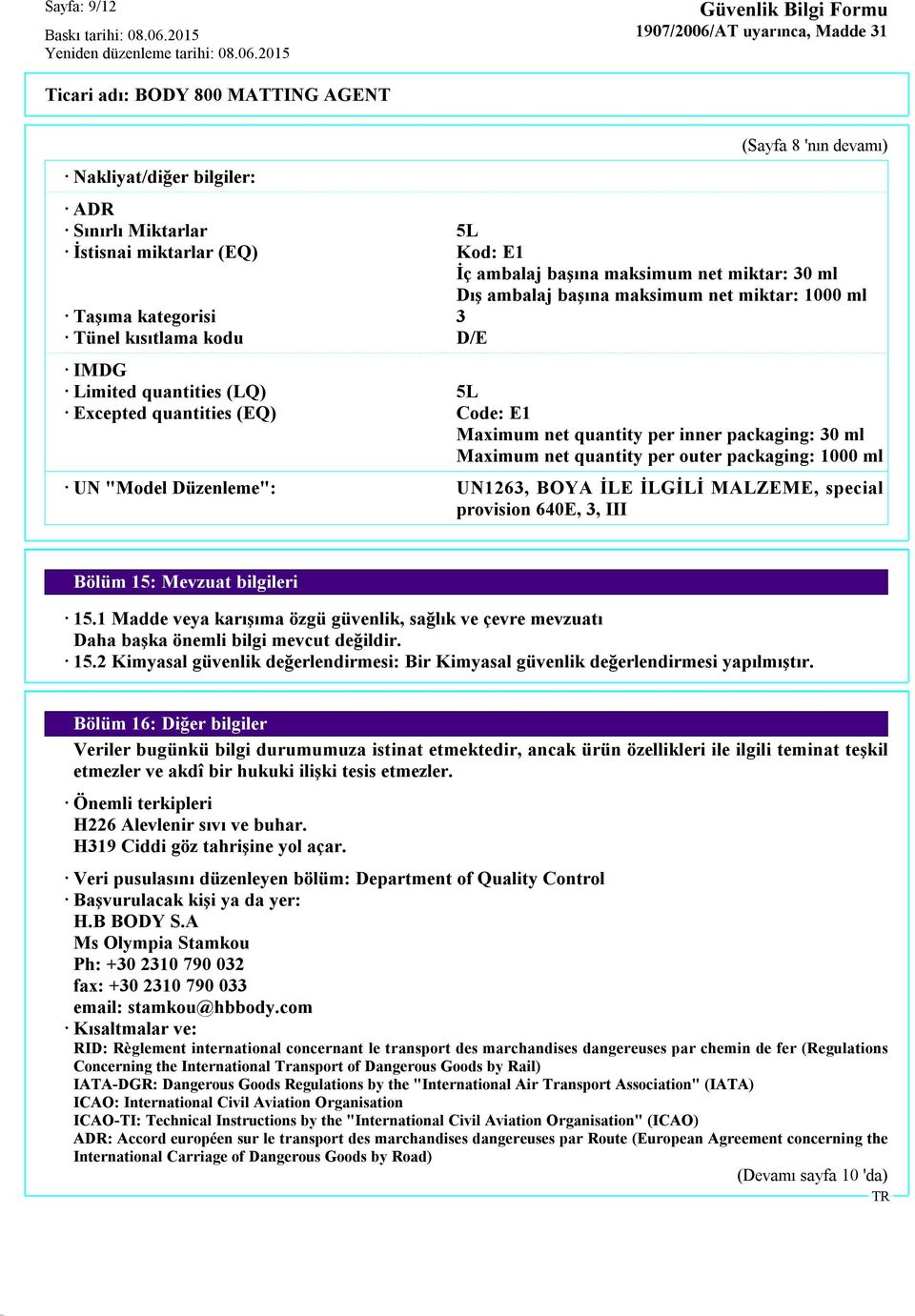 outer packaging: 1000 ml UN "Model Düzenleme": UN1263, BOYA İLE İLGİLİ MALZEME, special provision 640E, 3, III Bölüm 15: Mevzuat bilgileri 15.