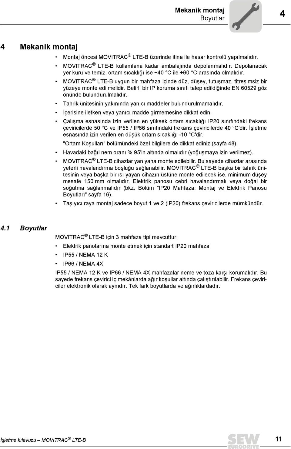 Belirli bir IP koruma sınıfı talep edildiğinde EN 60529 göz önünde bulundurulmalıdır. Tahrik ünitesinin yakınında yanıcı maddeler bulundurulmamalıdır.