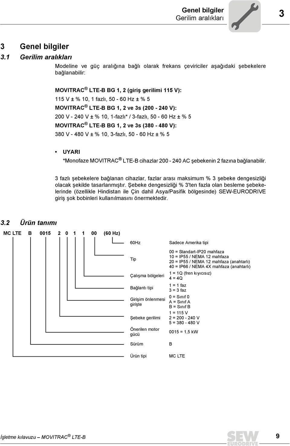 MOVITRAC LTE-B BG 1, 2 ve 3s (200-240 V): 200 V - 240 V ± % 10, 1-fazlı* / 3-fazlı, 50-60 Hz ± % 5 MOVITRAC LTE-B BG 1, 2 ve 3s (380-480 V): 380 V - 480 V ± % 10, 3-fazlı, 50-60 Hz ± % 5 UYARI