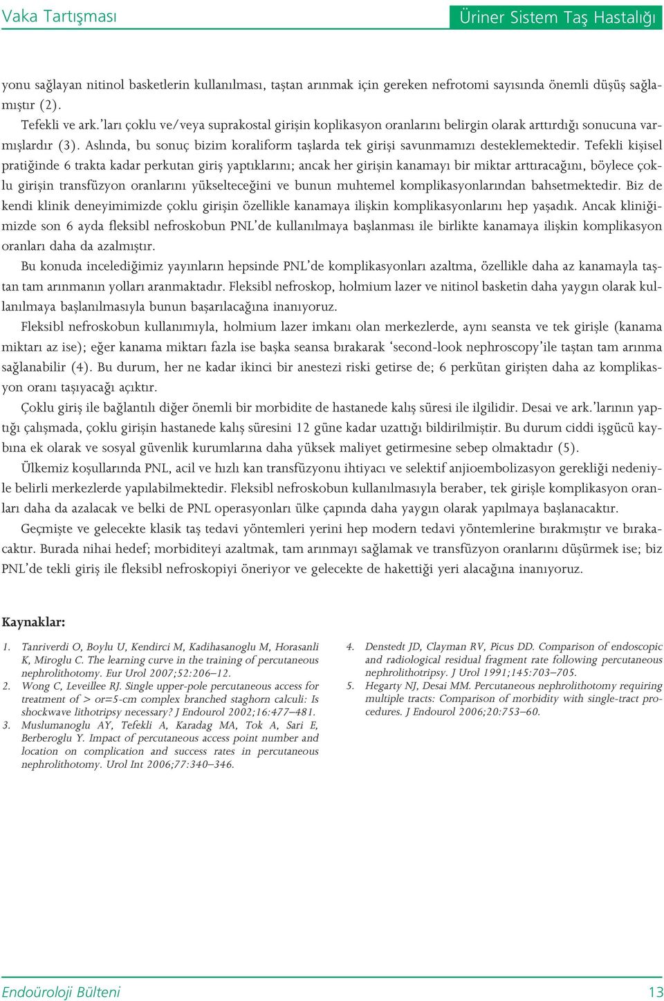 Tefekli kiflisel prati inde 6 trakta kadar perkutan girifl yapt klar n ; ancak her giriflin kanamay bir miktar artt raca n, böylece çoklu giriflin transfüzyon oranlar n yükseltece ini ve bunun