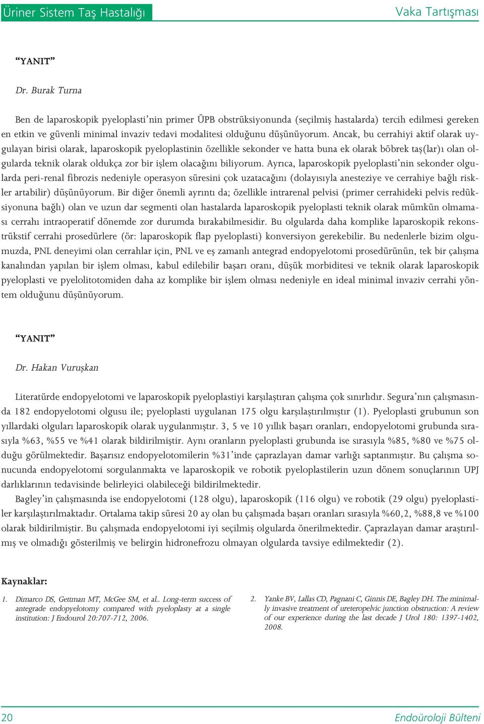 Ancak, bu cerrahiyi aktif olarak uygulayan birisi olarak, laparoskopik pyeloplastinin özellikle sekonder ve hatta buna ek olarak böbrek tafl(lar) olan olgularda teknik olarak oldukça zor bir ifllem