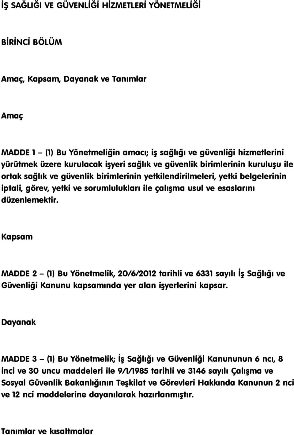 düzenlemektir. Kapsam MADDE 2 (1) Bu Yönetmelik, 20/6/2012 tarihli ve 6331 sayılı ĠĢ Sağlığı ve Güvenliği Kanunu kapsamında yer alan iģyerlerini kapsar.