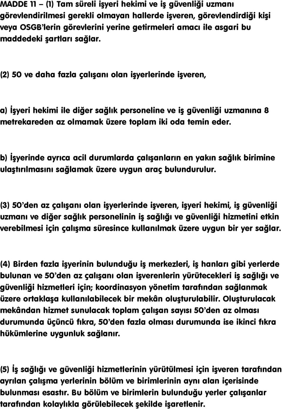 (2) 50 ve daha fazla çalıģanı olan iģyerlerinde iģveren, a) ĠĢyeri hekimi ile diğer sağlık personeline ve iģ güvenliği uzmanına 8 metrekareden az olmamak üzere toplam iki oda temin eder.