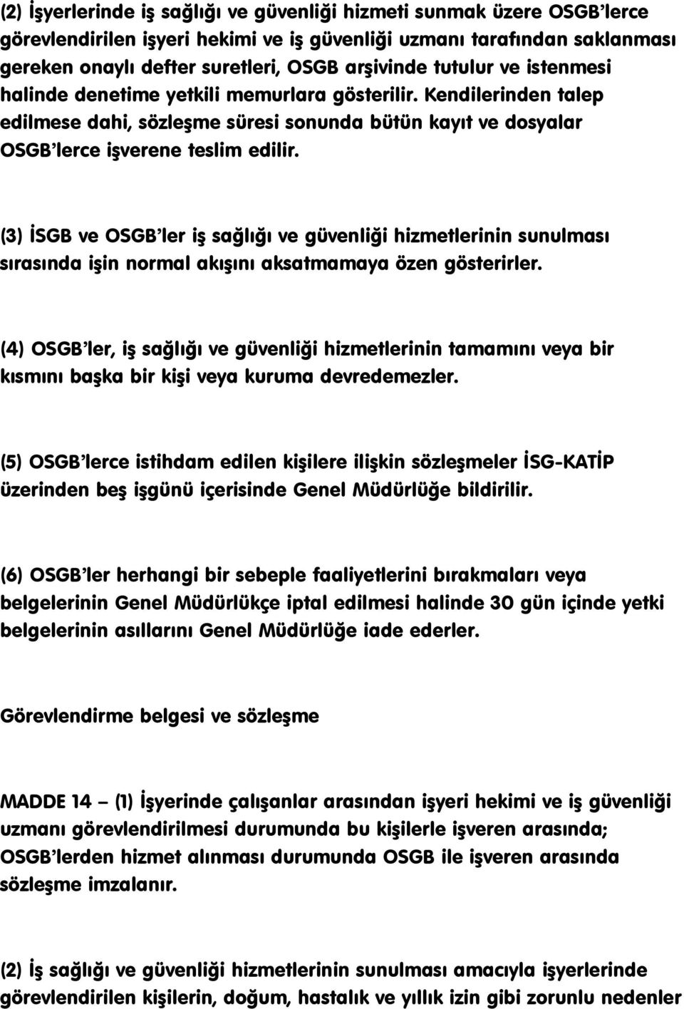 (3) ĠSGB ve OSGB ler iģ sağlığı ve güvenliği hizmetlerinin sunulması sırasında iģin normal akıģını aksatmamaya özen gösterirler.