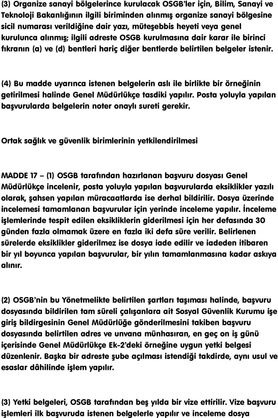 (4) Bu madde uyarınca istenen belgelerin aslı ile birlikte bir örneğinin getirilmesi halinde Genel Müdürlükçe tasdiki yapılır.