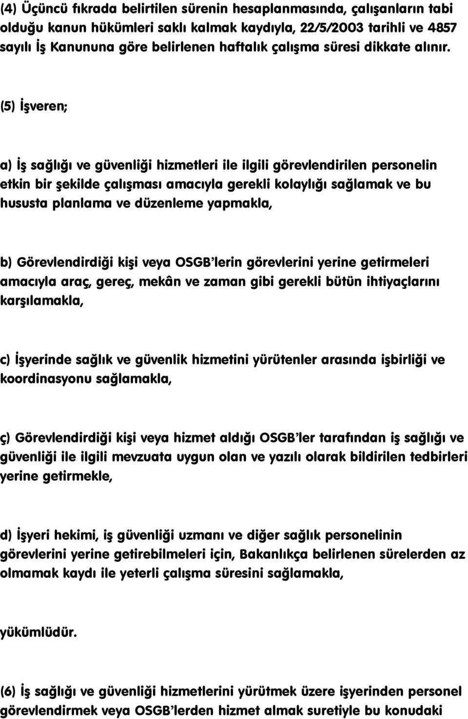 (5) ĠĢveren; a) ĠĢ sağlığı ve güvenliği hizmetleri ile ilgili görevlendirilen personelin etkin bir Ģekilde çalıģması amacıyla gerekli kolaylığı sağlamak ve bu hususta planlama ve düzenleme yapmakla,