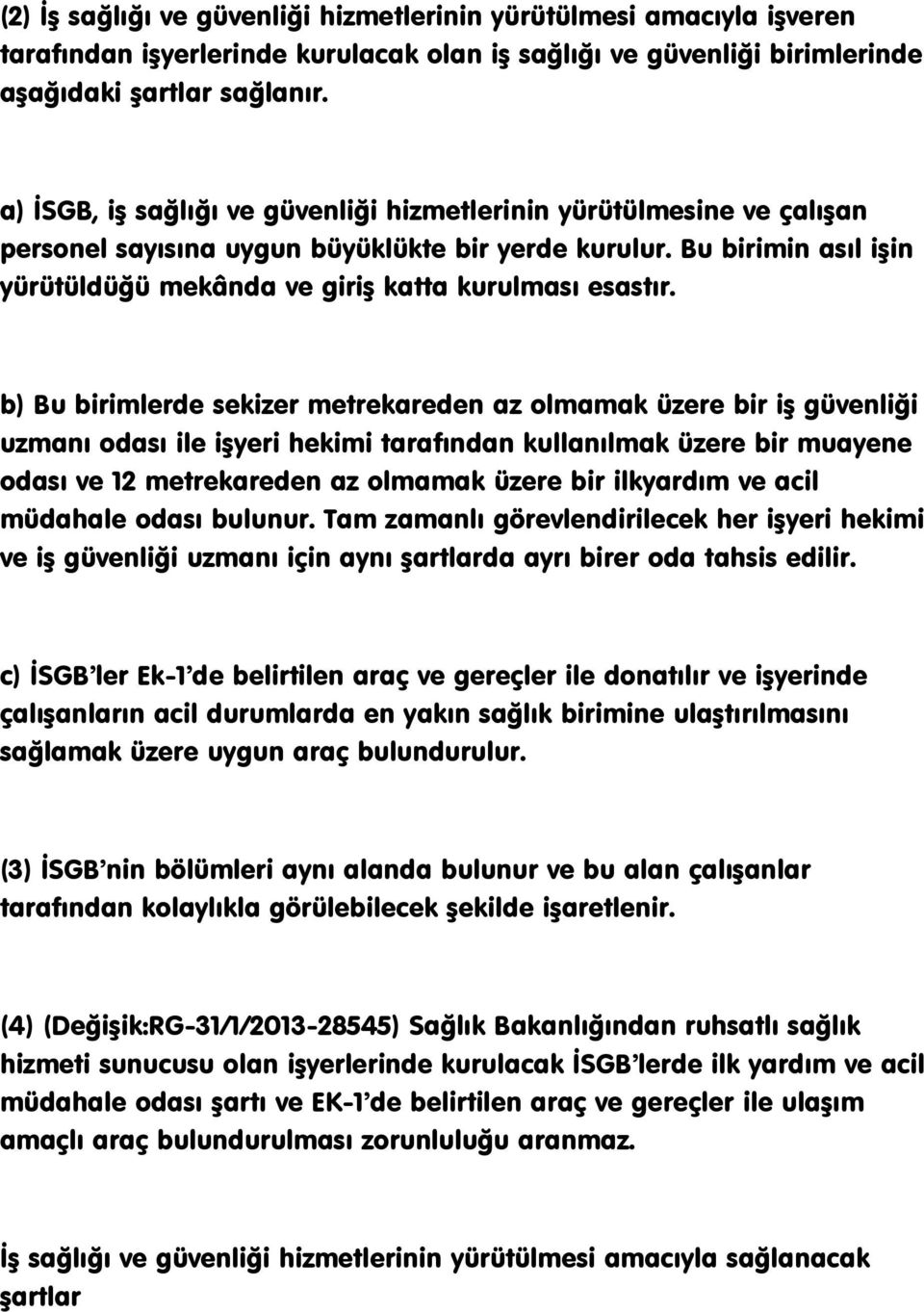 b) Bu birimlerde sekizer metrekareden az olmamak üzere bir iģ güvenliği uzmanı odası ile iģyeri hekimi tarafından kullanılmak üzere bir muayene odası ve 12 metrekareden az olmamak üzere bir ilkyardım