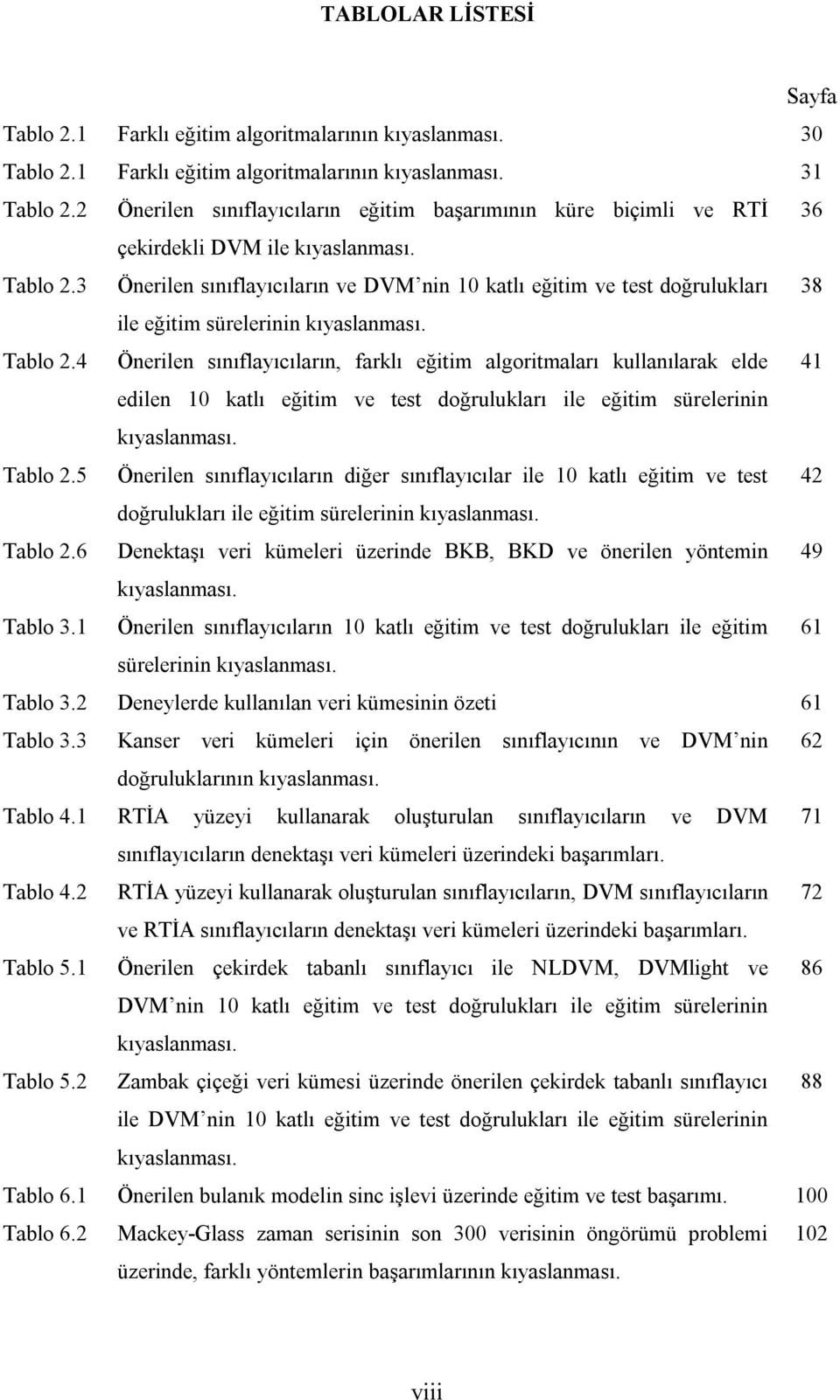 5 Önerlen sınılaııların dğer sınılaıılar le atlı eğt ve test 4 doğruluları le eğt sürelernn ıaslanası. ablo.6 Denetaşı ver üeler üzernde BKB, BKD ve önerlen önten 49 ıaslanası. ablo 3.