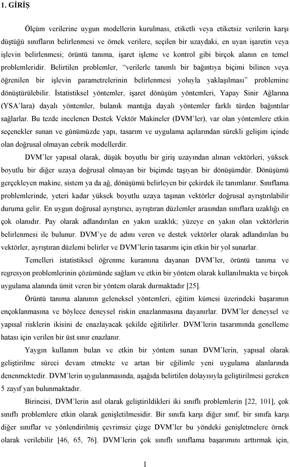 İstatstsel önteler, şaret dönüşü önteler, Yapa Snr Ağlarına (YSA lara) daalı önteler, bulanı antığa daalı önteler arlı türden bağıntılar sağlarlar.