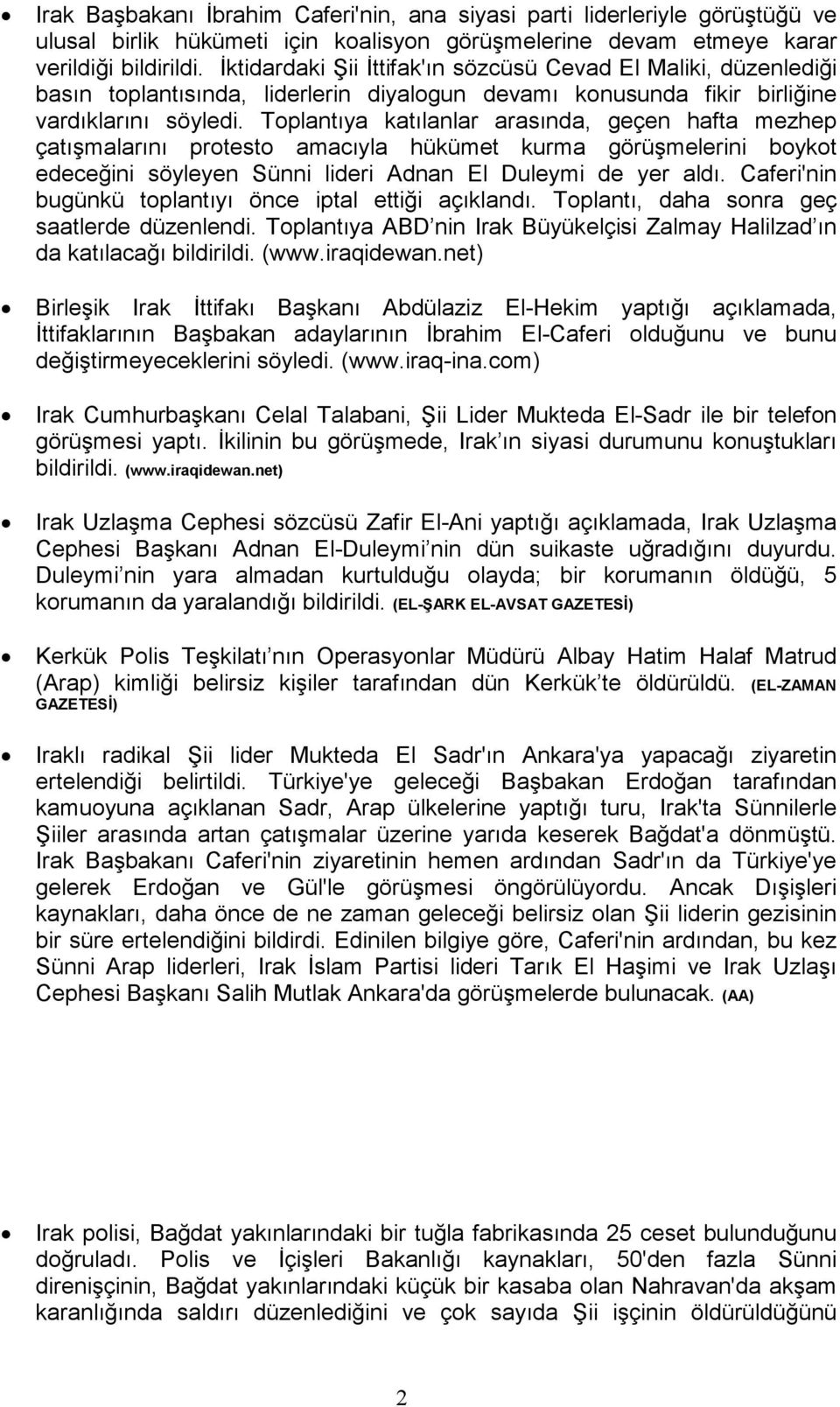 Toplantıya katılanlar arasında, geçen hafta mezhep çatışmalarını protesto amacıyla hükümet kurma görüşmelerini boykot edeceğini söyleyen Sünni lideri Adnan El Duleymi de yer aldı.