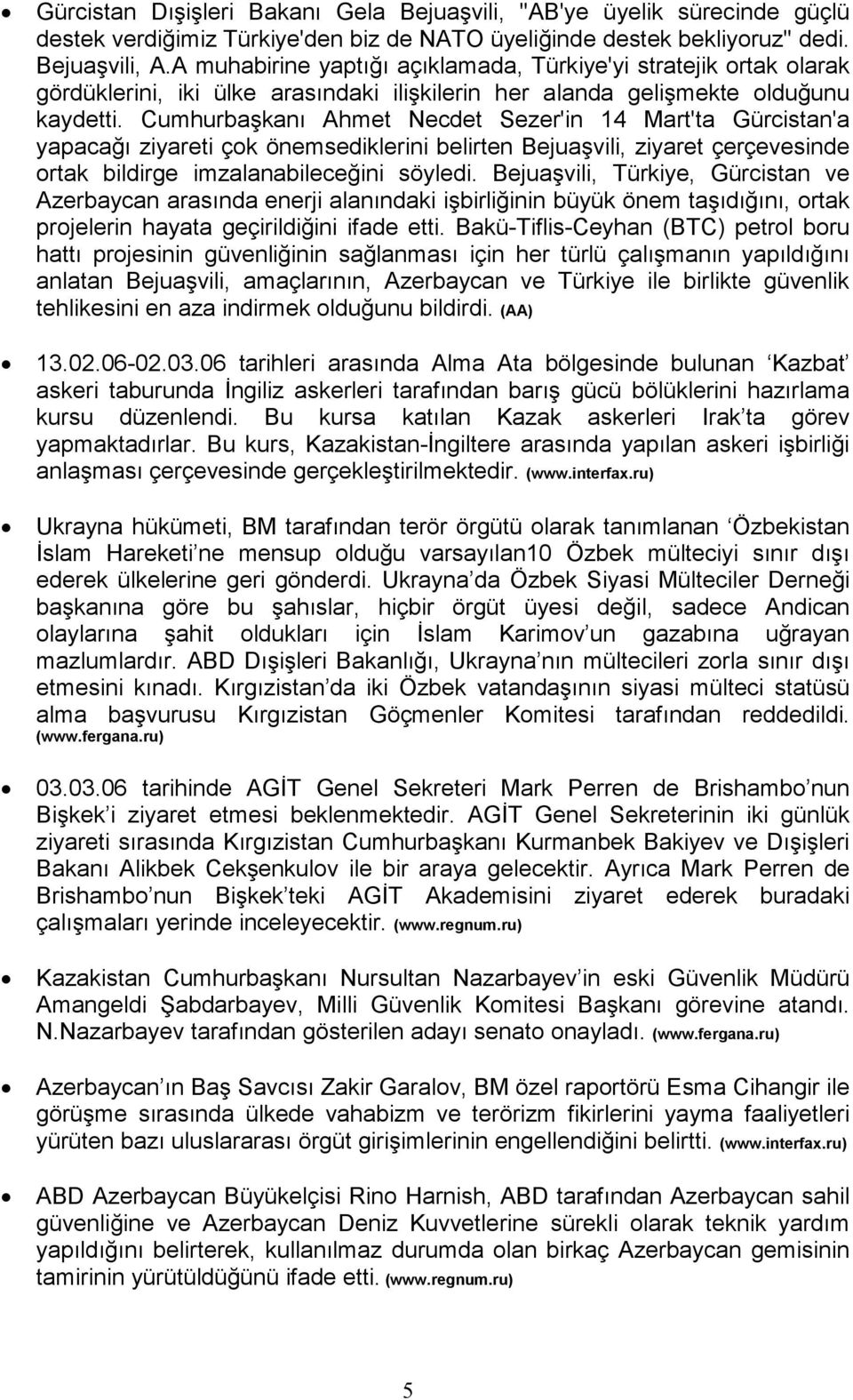 Cumhurbaşkanı Ahmet Necdet Sezer'in 14 Mart'ta Gürcistan'a yapacağı ziyareti çok önemsediklerini belirten Bejuaşvili, ziyaret çerçevesinde ortak bildirge imzalanabileceğini söyledi.
