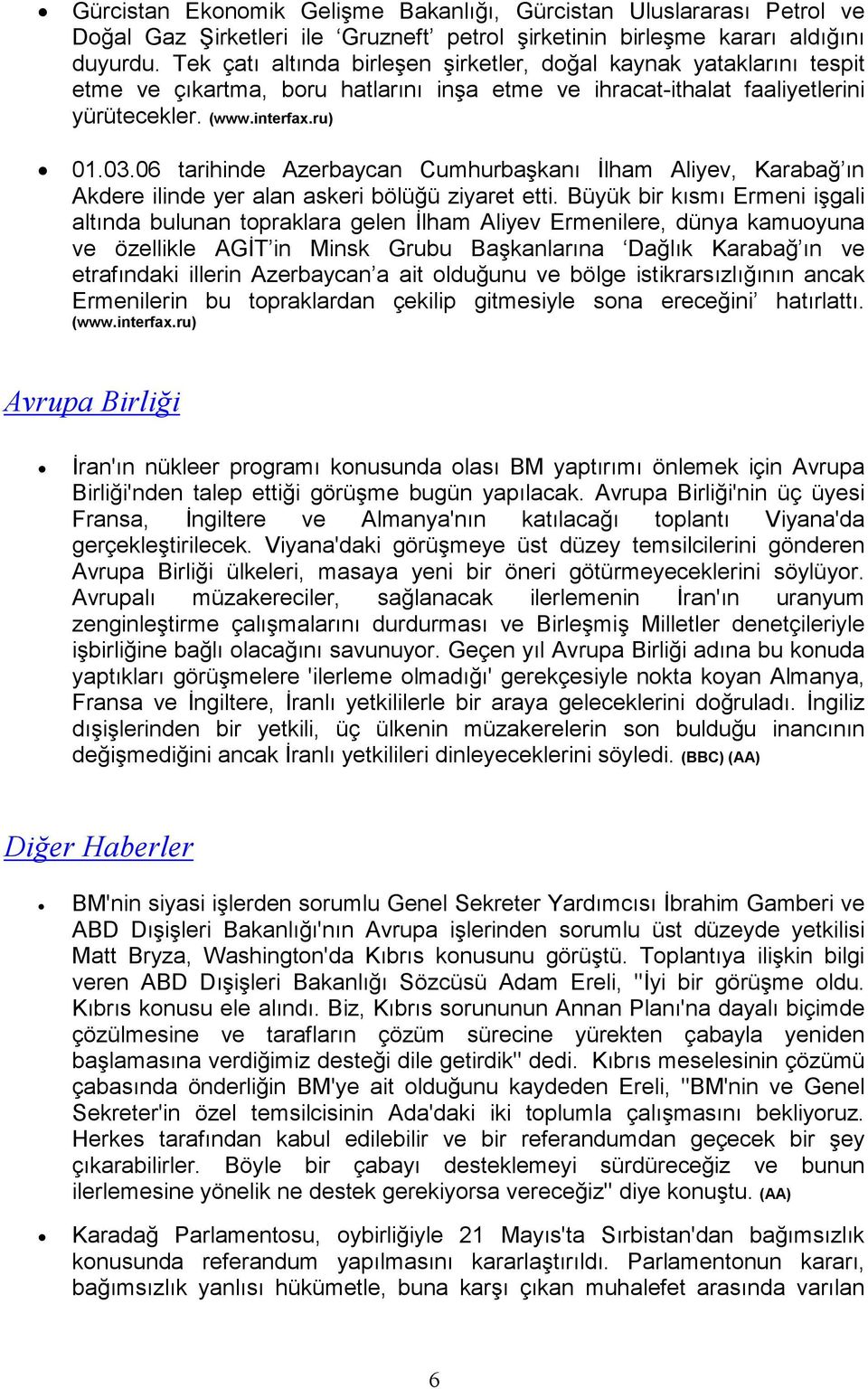 06 tarihinde Azerbaycan Cumhurbaşkanı Đlham Aliyev, Karabağ ın Akdere ilinde yer alan askeri bölüğü ziyaret etti.