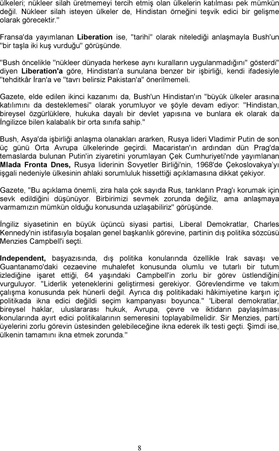 ''Bush öncelikle ''nükleer dünyada herkese aynı kuralların uygulanmadığını'' gösterdi'' diyen Liberation'a göre, Hindistan'a sunulana benzer bir işbirliği, kendi ifadesiyle ''tehditkâr Đran'a ve