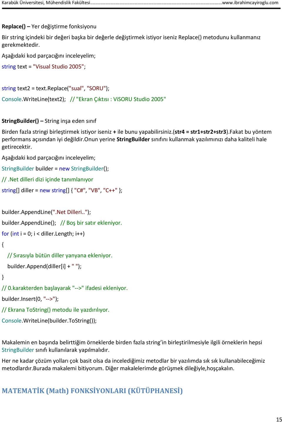 WriteLine(text2); // "Ekran Çıktısı : ViSORU Studio 2005" StringBuilder() String inşa eden sınıf Birden fazla stringi birleştirmek istiyor iseniz + ile bunu yapabilirsiniz.(str4 = str1+str2+str3).