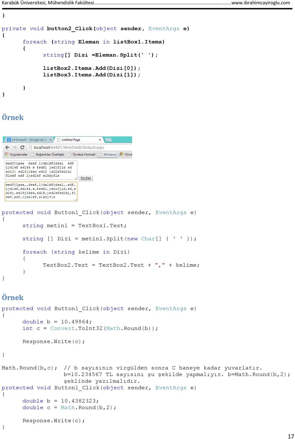 Text + "," + kelime; Örnek protected void Button1_Click(object sender, EventArgs e) double b = 10.49864; int c = Convert.ToInt32(Math.Round(b)); Response.Write(c); Math.