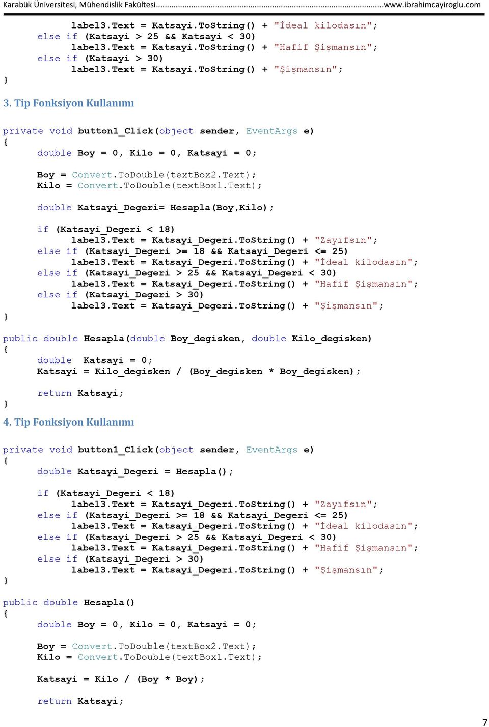 Text); double Katsayi_Degeri= Hesapla(Boy,Kilo); if (Katsayi_Degeri < 18) label3.text = Katsayi_Degeri.ToString() + "Zayıfsın"; else if (Katsayi_Degeri >= 18 && Katsayi_Degeri <= 25) label3.