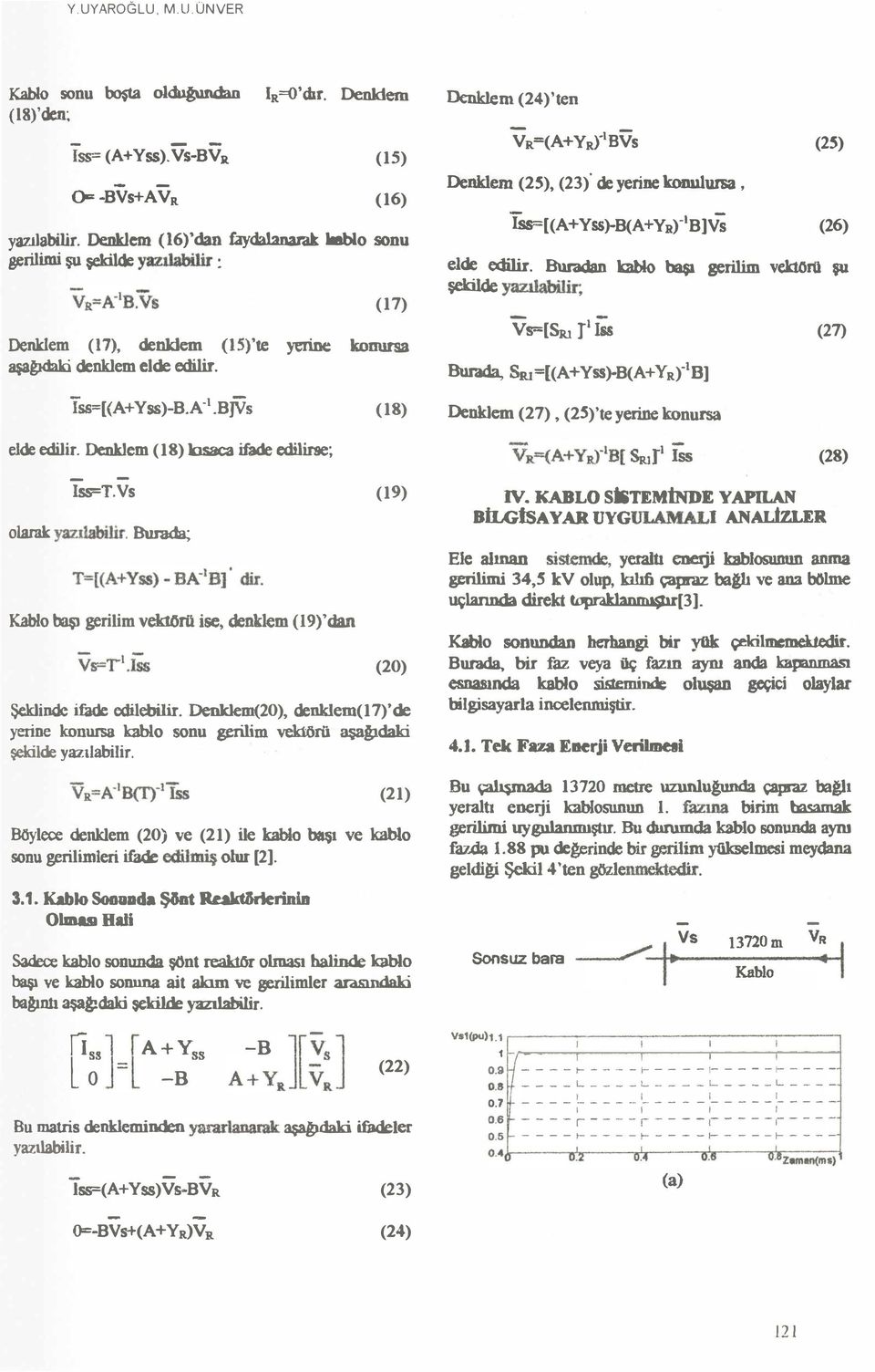 Buradan kablo başı gerilim vektoro şu (7) Denklem (7), denklem (IS)'te yerine konursa aşaııdaki denklem elde edilir. şekilde =[Sıu T &s SR.ı=((A+Yss) B(A+Y R)B] (27) lss=[(a+yss)b.a.b] (8) Denklem (27), (25)'te yerine konursa elde edilir.