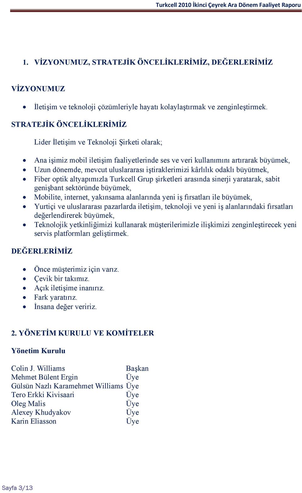 iştiraklerimizi kârlılık odaklı büyütmek, Fiber optik altyapımızla Turkcell Grup şirketleri arasında sinerji yaratarak, sabit genişbant sektöründe büyümek, Mobilite, internet, yakınsama alanlarında