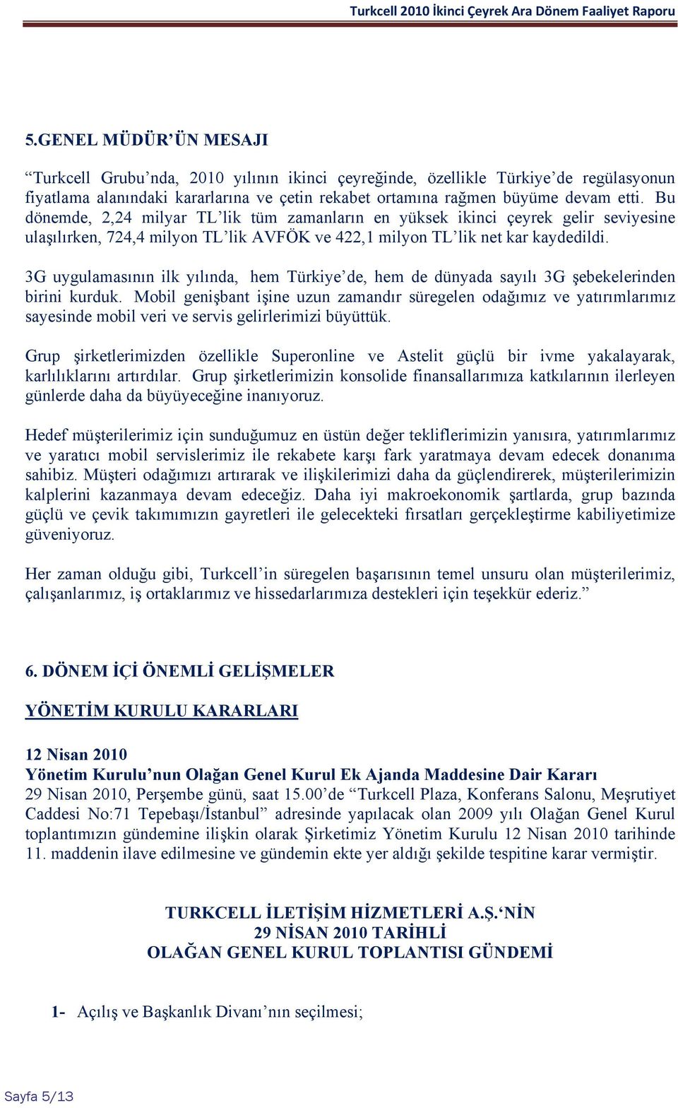 3G uygulamasının ilk yılında, hem Türkiye de, hem de dünyada sayılı 3G şebekelerinden birini kurduk.