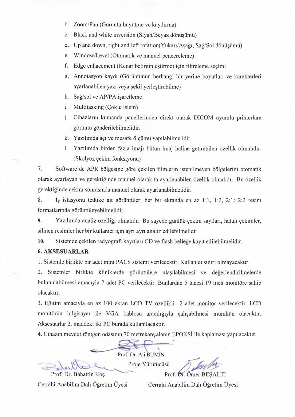 Annotasyon kaydı (Görüntünün herhangi bir yerine boyutları ve karakterleri ayarlanabilen yazı veya şekil yerleştirebilme) h. Sağ/sol ve AP/PA işaretleme i. Multitasking (Çoklu işlem) j.