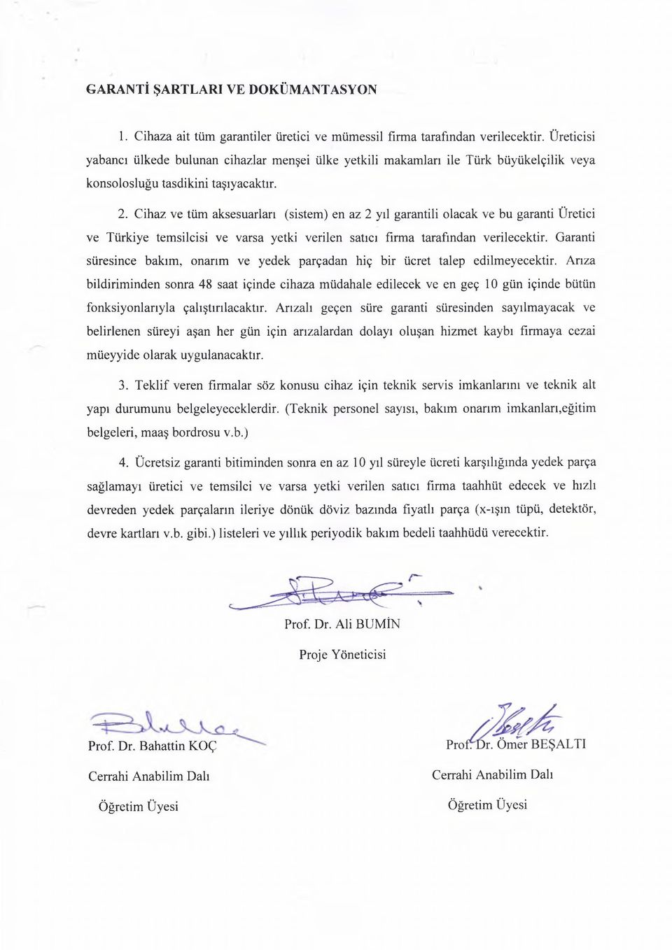 Cihaz ve tüm aksesuarları (sistem) en az 2 yıl garantili olacak ve bu garanti Üretici ve Türkiye temsilcisi ve varsa yetki verilen satıcı firma tarafından verilecektir.