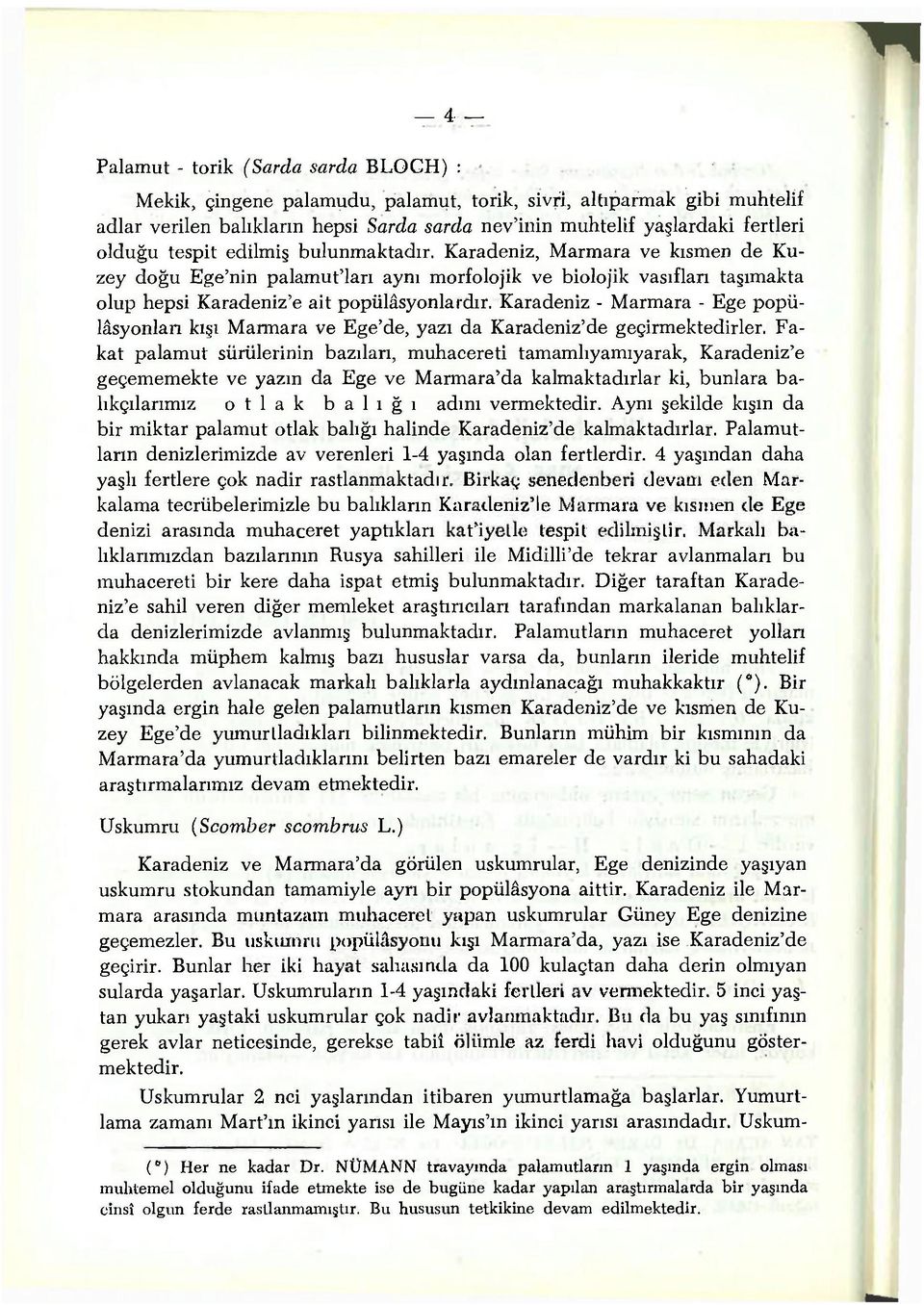 Karadeniz - Marmara - Ege popülâsyonlan kışı Marmara ve Ege'de, yazı da Karadeniz'de geçirmektedirler.