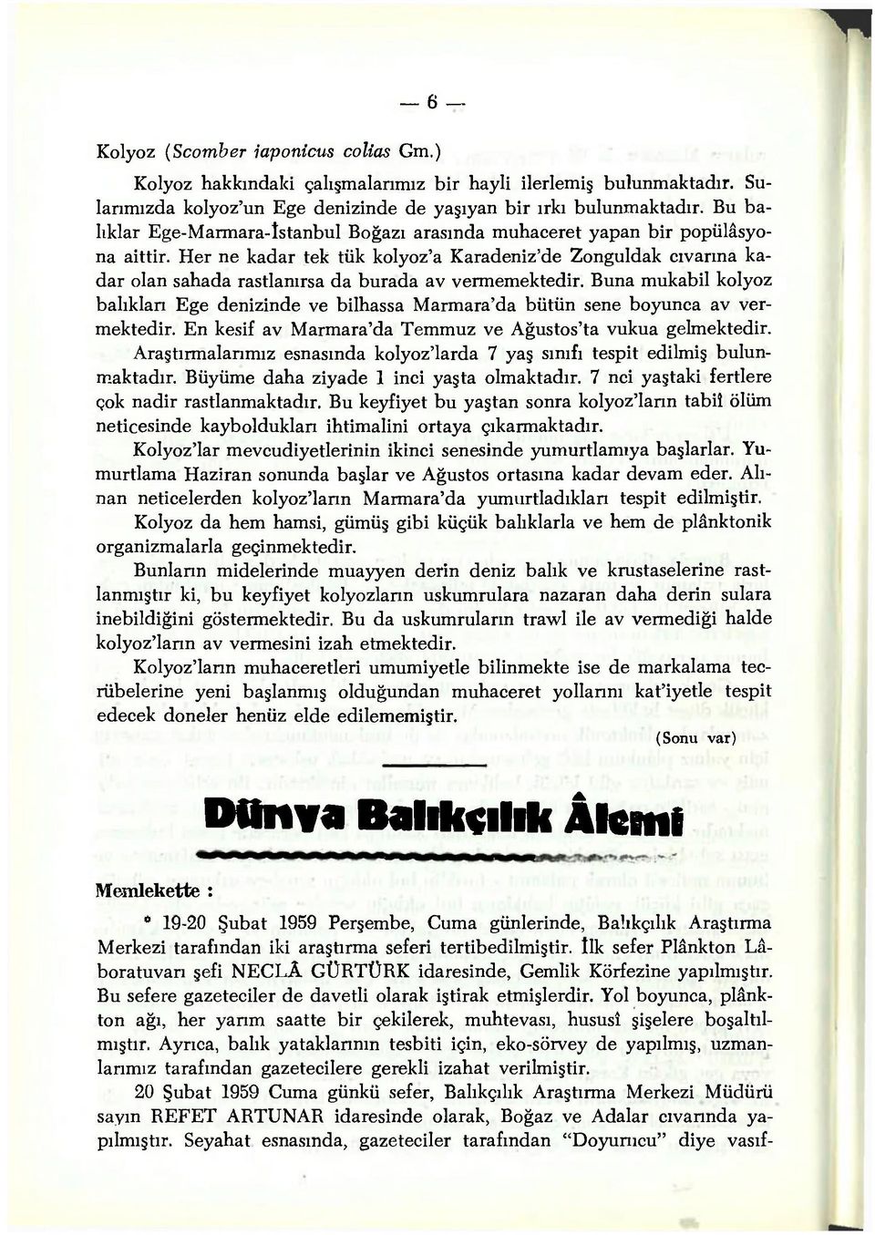 Her ne kadar tek tük kolyoz'a Karadeniz'de Zonguldak civarına kadar olan sahada rastlanırsa da burada av vermemektedir.