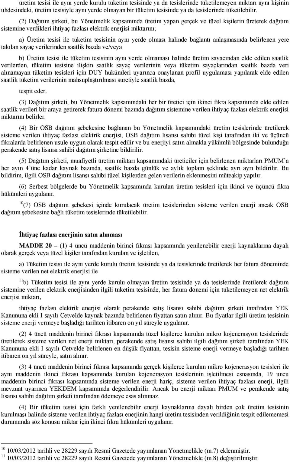 (2) Dağıtım Ģirketi, bu Yönetmelik kapsamında üretim yapan gerçek ve tüzel kiģilerin üreterek dağıtım sistemine verdikleri ihtiyaç fazlası elektrik enerjisi miktarını; a) Üretim tesisi ile tüketim